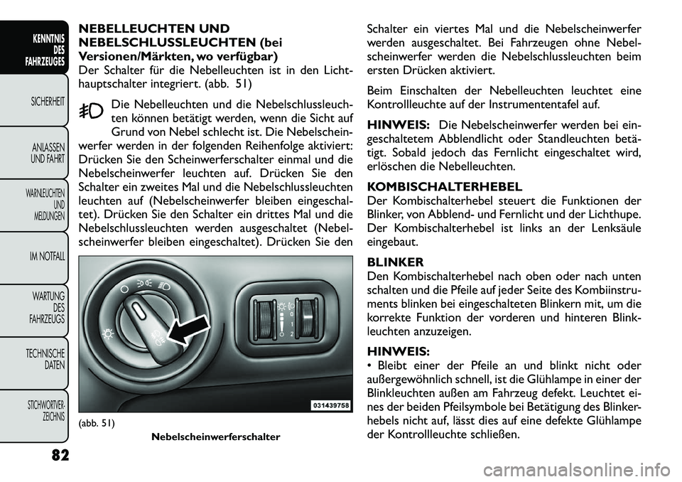 FIAT FREEMONT 2012 Betriebsanleitung (in German) NEBELLEUCHTEN UND
NEBELSCHLUSSLEUCHTEN (bei
Versionen/Märkten, wo verfügbar)
Der Schalter für die Nebelleuchten ist in den Licht-
hauptschalter integriert. (abb. 51)Die Nebelleuchten und die Nebel FIAT FREEMONT 2012 Betriebsanleitung (in German) NEBELLEUCHTEN UND
NEBELSCHLUSSLEUCHTEN (bei
Versionen/Märkten, wo verfügbar)
Der Schalter für die Nebelleuchten ist in den Licht-
hauptschalter integriert. (abb. 51)Die Nebelleuchten und die Nebel