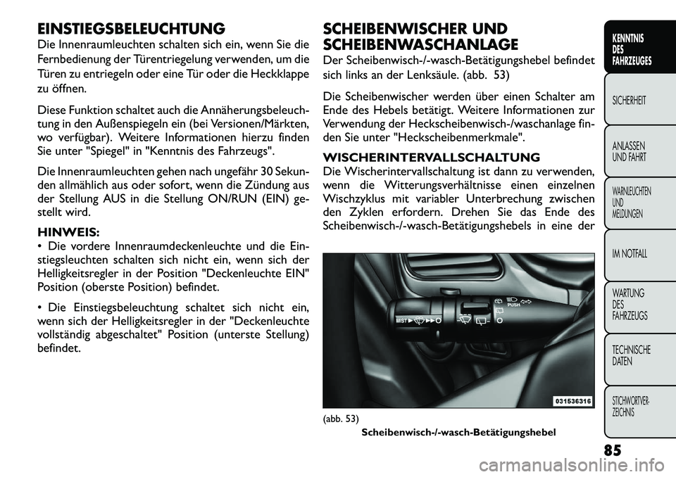 FIAT FREEMONT 2012 Betriebsanleitung (in German) EINSTIEGSBELEUCHTUNG
Die Innenraumleuchten schalten sich ein, wenn Sie die
Fernbedienung der Türentriegelung verwenden, um die
Türen zu entriegeln oder eine Tür oder die Heckklappe
zu öffnen.
D FIAT FREEMONT 2012 Betriebsanleitung (in German) EINSTIEGSBELEUCHTUNG
Die Innenraumleuchten schalten sich ein, wenn Sie die
Fernbedienung der Türentriegelung verwenden, um die
Türen zu entriegeln oder eine Tür oder die Heckklappe
zu öffnen.
D