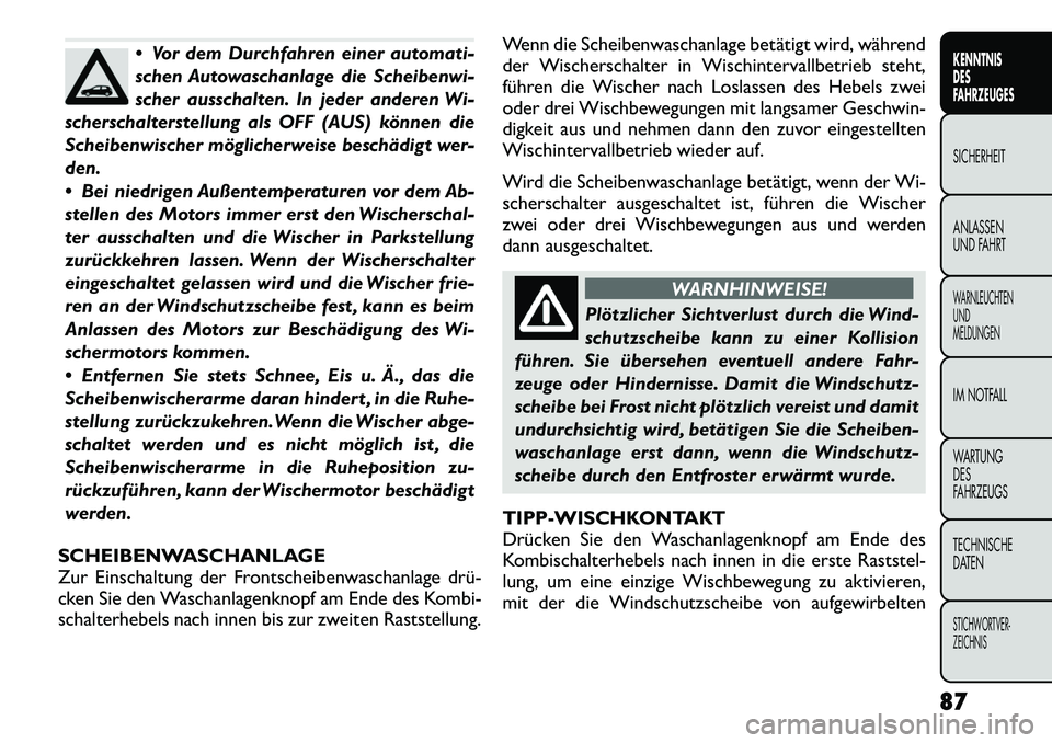 FIAT FREEMONT 2012 Betriebsanleitung (in German) Vor dem Durchfahren einer automati-
schen Autowaschanlage die Scheibenwi-
scher ausschalten. In jeder anderen Wi-
scherschalterstellung als OFF (AUS) können die
Scheibenwischer möglicherweise bes FIAT FREEMONT 2012 Betriebsanleitung (in German) Vor dem Durchfahren einer automati-
schen Autowaschanlage die Scheibenwi-
scher ausschalten. In jeder anderen Wi-
scherschalterstellung als OFF (AUS) können die
Scheibenwischer möglicherweise bes