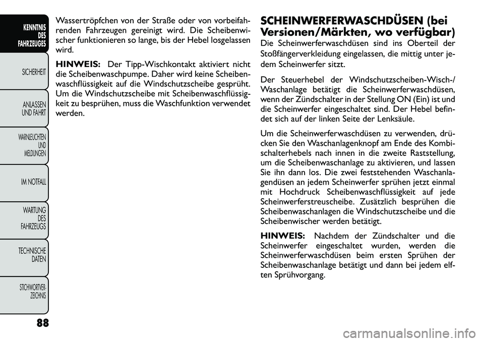 FIAT FREEMONT 2012 Betriebsanleitung (in German) Wassertröpfchen von der Straße oder von vorbeifah-
renden Fahrzeugen gereinigt wird. Die Scheibenwi-
scher funktionieren so lange, bis der Hebel losgelassen
wird. HINWEIS:Der Tipp-Wischkontakt akti FIAT FREEMONT 2012 Betriebsanleitung (in German) Wassertröpfchen von der Straße oder von vorbeifah-
renden Fahrzeugen gereinigt wird. Die Scheibenwi-
scher funktionieren so lange, bis der Hebel losgelassen
wird. HINWEIS:Der Tipp-Wischkontakt akti