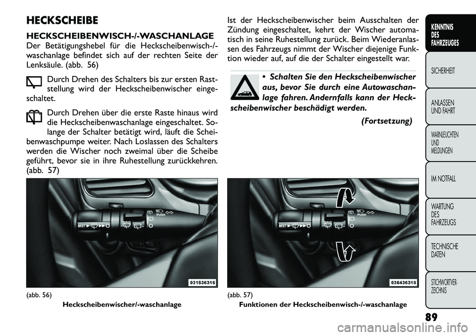 FIAT FREEMONT 2012 Betriebsanleitung (in German) HECKSCHEIBE
HECKSCHEIBENWISCH-/-WASCHANLAGE
Der Betätigungshebel für die Heckscheibenwisch-/-
waschanlage befindet sich auf der rechten Seite der
Lenksäule. (abb. 56)Durch Drehen des Schalters bi FIAT FREEMONT 2012 Betriebsanleitung (in German) HECKSCHEIBE
HECKSCHEIBENWISCH-/-WASCHANLAGE
Der Betätigungshebel für die Heckscheibenwisch-/-
waschanlage befindet sich auf der rechten Seite der
Lenksäule. (abb. 56)Durch Drehen des Schalters bi