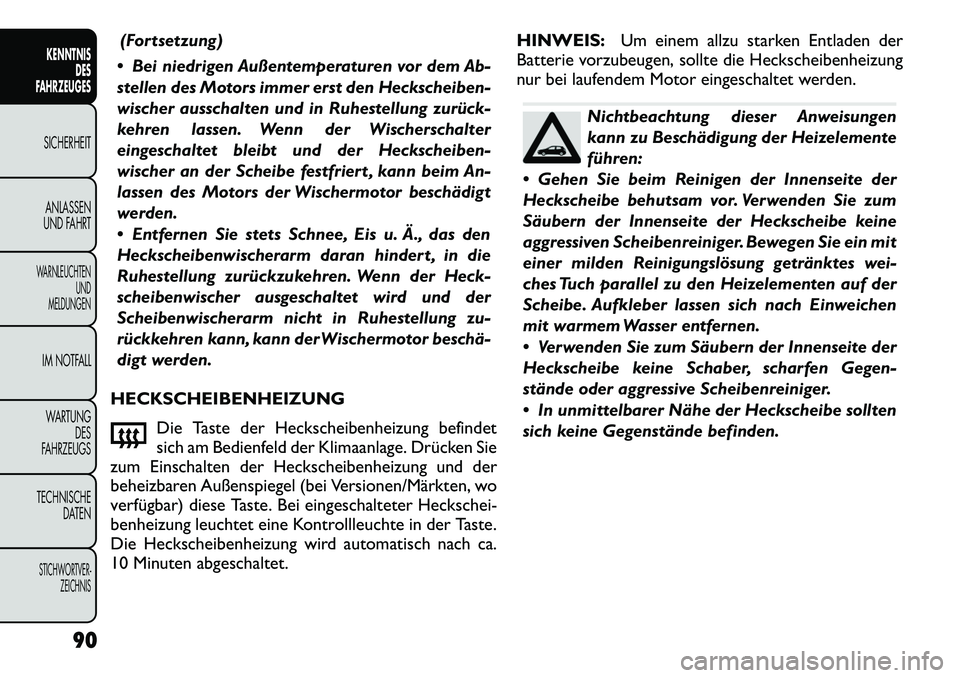 FIAT FREEMONT 2012 Betriebsanleitung (in German) (Fortsetzung)
Bei niedrigen Außentemperaturen vor dem Ab-
stellen des Motors immer erst den Heckscheiben-
wischer ausschalten und in Ruhestellung zurück-
kehren lassen. Wenn der Wischerschalter
e FIAT FREEMONT 2012 Betriebsanleitung (in German) (Fortsetzung)
Bei niedrigen Außentemperaturen vor dem Ab-
stellen des Motors immer erst den Heckscheiben-
wischer ausschalten und in Ruhestellung zurück-
kehren lassen. Wenn der Wischerschalter
e