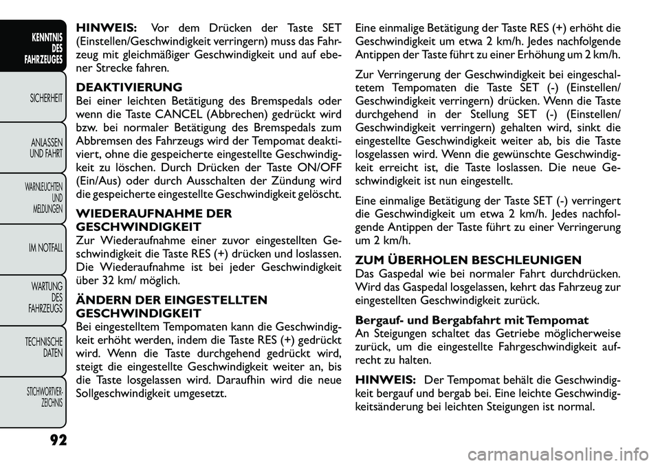FIAT FREEMONT 2012 Betriebsanleitung (in German) HINWEIS:Vor dem Drücken der Taste SET
(Einstellen/Geschwindigkeit verringern) muss das Fahr-
zeug mit gleichmäßiger Geschwindigkeit und auf ebe-
ner Strecke fahren.
DEAKTIVIERUNG
Bei einer leich FIAT FREEMONT 2012 Betriebsanleitung (in German) HINWEIS:Vor dem Drücken der Taste SET
(Einstellen/Geschwindigkeit verringern) muss das Fahr-
zeug mit gleichmäßiger Geschwindigkeit und auf ebe-
ner Strecke fahren.
DEAKTIVIERUNG
Bei einer leich