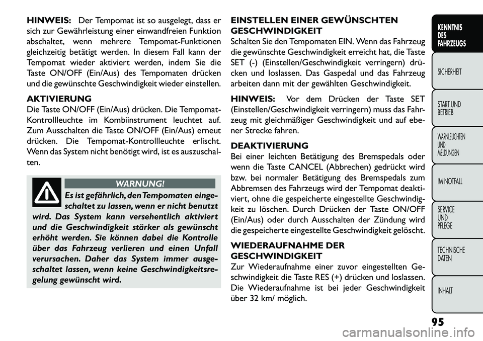 FIAT FREEMONT 2013 Betriebsanleitung (in German) HINWEIS:Der Tempomat ist so ausgelegt, dass er
sich zur Gewährleistung einer einwandfreien Funktion
abschaltet, wenn mehrere Tempomat-Funktionen
gleichzeitig betätigt werden. In diesem Fall kann der FIAT FREEMONT 2013 Betriebsanleitung (in German) HINWEIS:Der Tempomat ist so ausgelegt, dass er
sich zur Gewährleistung einer einwandfreien Funktion
abschaltet, wenn mehrere Tempomat-Funktionen
gleichzeitig betätigt werden. In diesem Fall kann der
