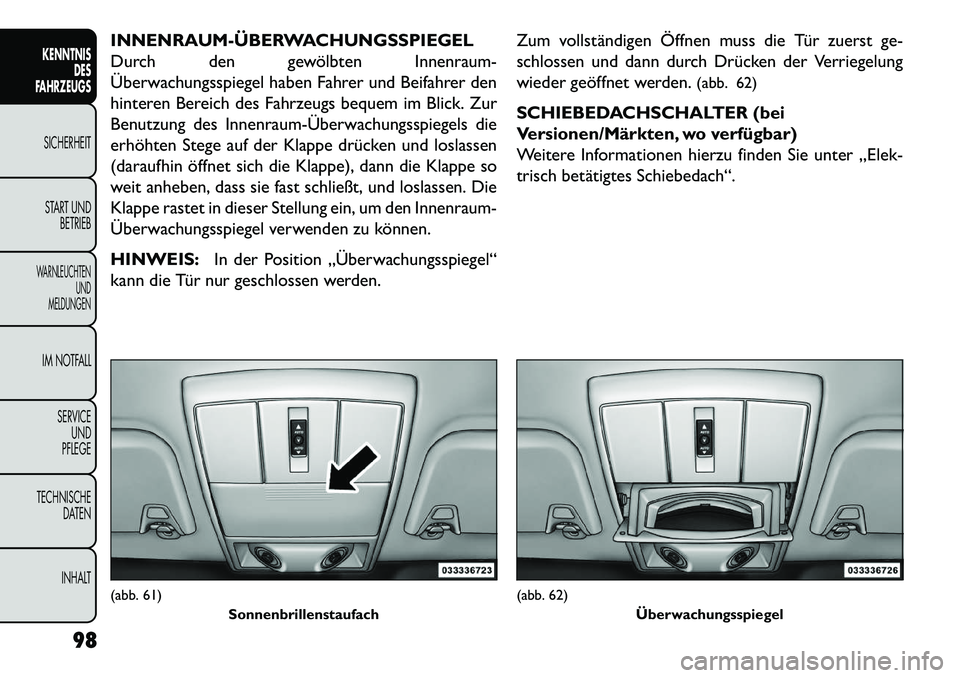 FIAT FREEMONT 2013 Betriebsanleitung (in German) INNENRAUMÜBERWACHUNGSSPIEGEL
Durch den gewölbten Innenraum-
Überwachungsspiegel haben Fahrer und Beifahrer den
hinteren Bereich des Fahrzeugs bequem im Blick. Zur
Benutzung des InnenraumÜberwa FIAT FREEMONT 2013 Betriebsanleitung (in German) INNENRAUMÜBERWACHUNGSSPIEGEL
Durch den gewölbten Innenraum-
Überwachungsspiegel haben Fahrer und Beifahrer den
hinteren Bereich des Fahrzeugs bequem im Blick. Zur
Benutzung des InnenraumÜberwa