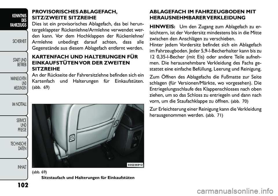 FIAT FREEMONT 2013 Betriebsanleitung (in German) PROVISORISCHES ABLAGEFACH,
SITZ/ZWEITE SITZREIHE
Dies ist ein provisorisches Ablagefach, das bei herun-
tergeklappter Rückenlehne/Armlehne verwendet wer-
den kann. Vor dem Hochklappen der Rückenlehn FIAT FREEMONT 2013 Betriebsanleitung (in German) PROVISORISCHES ABLAGEFACH,
SITZ/ZWEITE SITZREIHE
Dies ist ein provisorisches Ablagefach, das bei herun-
tergeklappter Rückenlehne/Armlehne verwendet wer-
den kann. Vor dem Hochklappen der Rückenlehn
