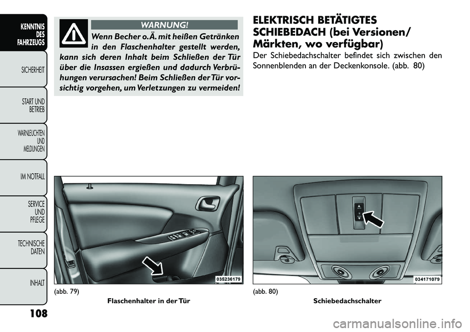 FIAT FREEMONT 2013  Betriebsanleitung (in German) WARNUNG!
Wenn Becher o.Ä. mit heißen Getränken
in
 den Flaschenhalter gestellt werden,
kann sich deren Inhalt beim Schließen der Tür
über die Insassen ergießen und dadurch Verbrü­
hungen veru