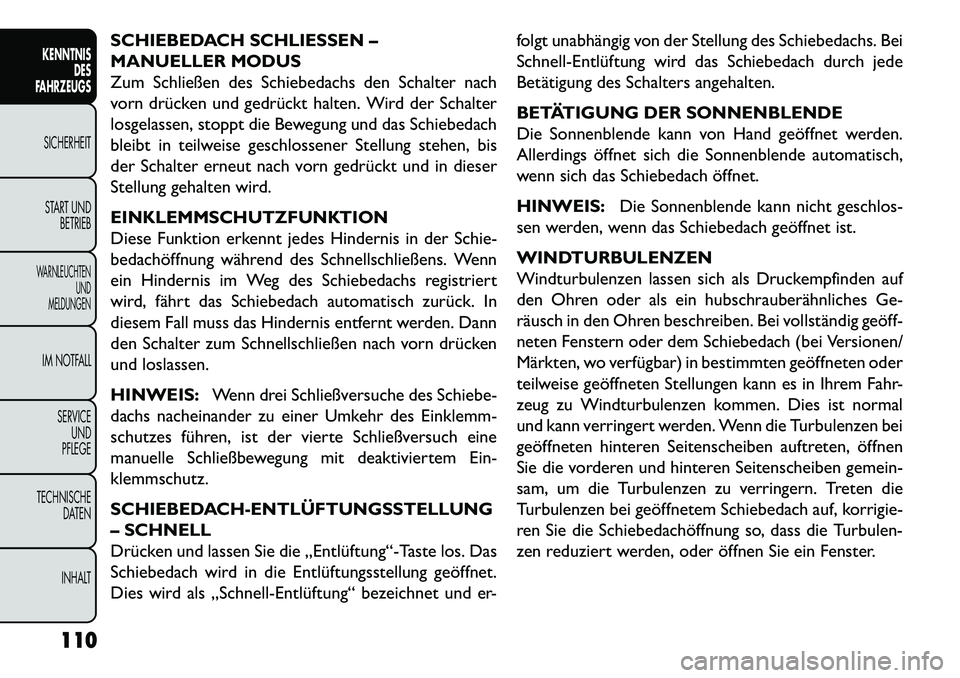 FIAT FREEMONT 2013  Betriebsanleitung (in German) SCHIEBEDACH SCHLIESSEN –
MANUELLER MODUS
Zum Schließen des Schiebedachs den Schalter nach
vorn drücken und gedrückt halten. Wird der Schalter
losgelassen, stoppt die Bewegung und das Schiebedach
