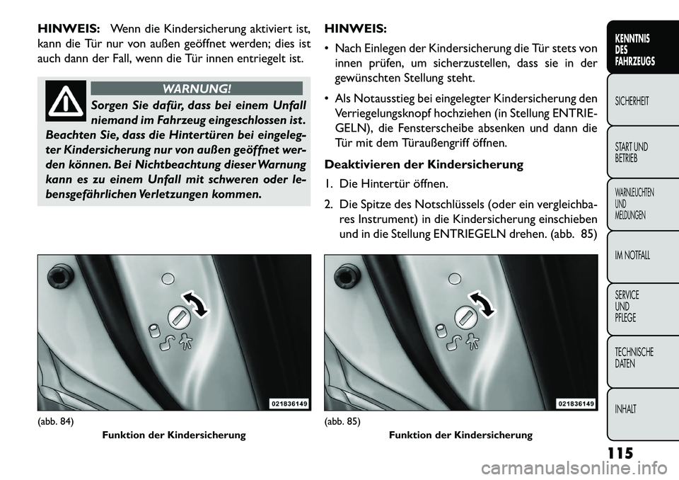 FIAT FREEMONT 2013 Betriebsanleitung (in German) HINWEIS:Wenn die Kindersicherung aktiviert ist,
kann die Tür nur von außen geöffnet werden; dies ist
auch dann der Fall, wenn die Tür innen entriegelt ist.
WARNUNG!
Sorgen Sie dafür, dass bei ein FIAT FREEMONT 2013 Betriebsanleitung (in German) HINWEIS:Wenn die Kindersicherung aktiviert ist,
kann die Tür nur von außen geöffnet werden; dies ist
auch dann der Fall, wenn die Tür innen entriegelt ist.
WARNUNG!
Sorgen Sie dafür, dass bei ein