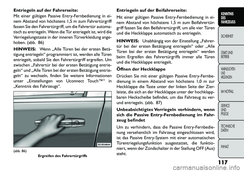 FIAT FREEMONT 2013 Betriebsanleitung (in German) Entriegeln auf der Fahrerseite:
Mit einer gültigen Passive Entry-Fernbedienung in ei-
nem Abstand von höchstens 1,5 m zum Fahrertürgriff
fassen Sie den Fahrertürgriff, um die Fahrertür automa-
ti FIAT FREEMONT 2013 Betriebsanleitung (in German) Entriegeln auf der Fahrerseite:
Mit einer gültigen Passive Entry-Fernbedienung in ei-
nem Abstand von höchstens 1,5 m zum Fahrertürgriff
fassen Sie den Fahrertürgriff, um die Fahrertür automa-
ti