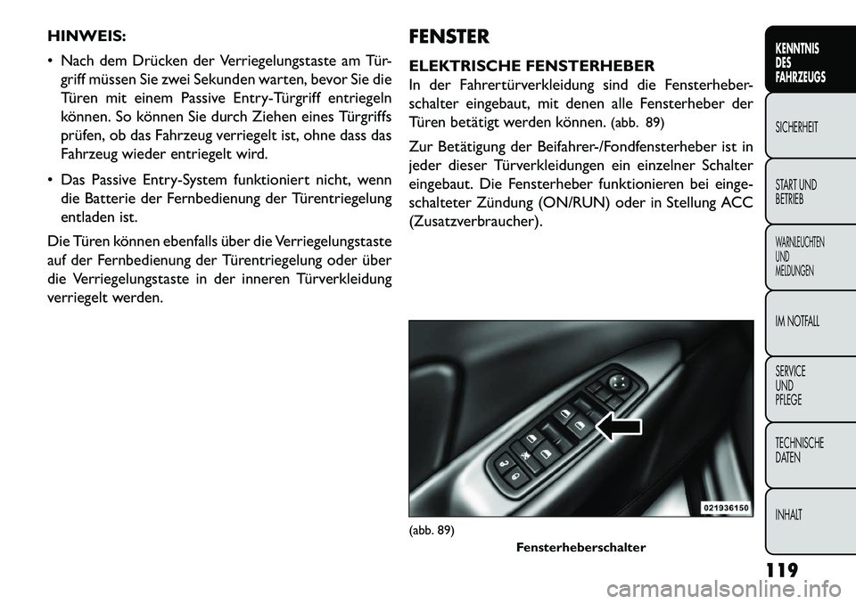 FIAT FREEMONT 2013 Betriebsanleitung (in German) HINWEIS:
Nach dem Drücken der Verriegelungstaste am Tür-griff müssen Sie zwei Sekunden warten, bevor Sie die
Türen mit einem Passive Entry-Türgriff entriegeln
können. So können Sie durch Zieh FIAT FREEMONT 2013 Betriebsanleitung (in German) HINWEIS:
Nach dem Drücken der Verriegelungstaste am Tür-griff müssen Sie zwei Sekunden warten, bevor Sie die
Türen mit einem Passive Entry-Türgriff entriegeln
können. So können Sie durch Zieh