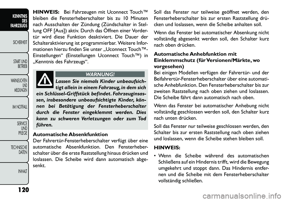 FIAT FREEMONT 2013  Betriebsanleitung (in German) HINWEIS:Bei Fahrzeugen mit Uconnect Touch™
bleiben die Fensterheberschalter bis zu 10 Minuten
nach Ausschalten der Zündung (Zündschalter in Stel-
lung OFF [Aus]) aktiv. Durch das Öffnen einer Vor
