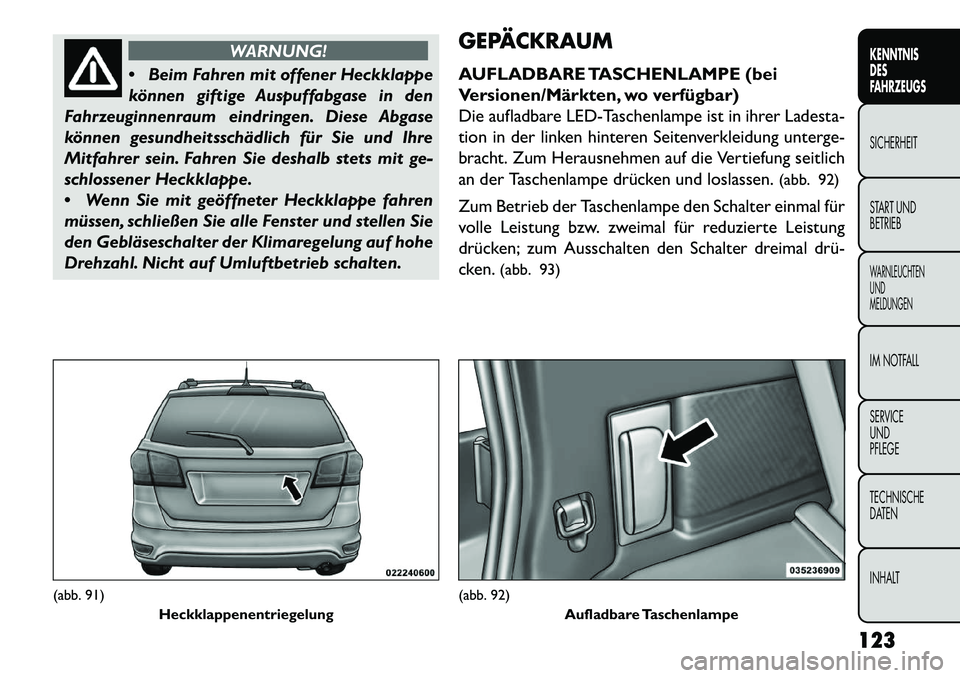 FIAT FREEMONT 2013 Betriebsanleitung (in German) WARNUNG!
Beim
Fahren mit offener Heckklappe
können giftige Auspuffabgase in den
Fahrzeuginnenraum eindringen. Diese Abgase
können gesundheitsschädlich für Sie und Ihre
Mitfahrer sein. Fahren Sie FIAT FREEMONT 2013 Betriebsanleitung (in German) WARNUNG!
Beim
Fahren mit offener Heckklappe
können giftige Auspuffabgase in den
Fahrzeuginnenraum eindringen. Diese Abgase
können gesundheitsschädlich für Sie und Ihre
Mitfahrer sein. Fahren Sie