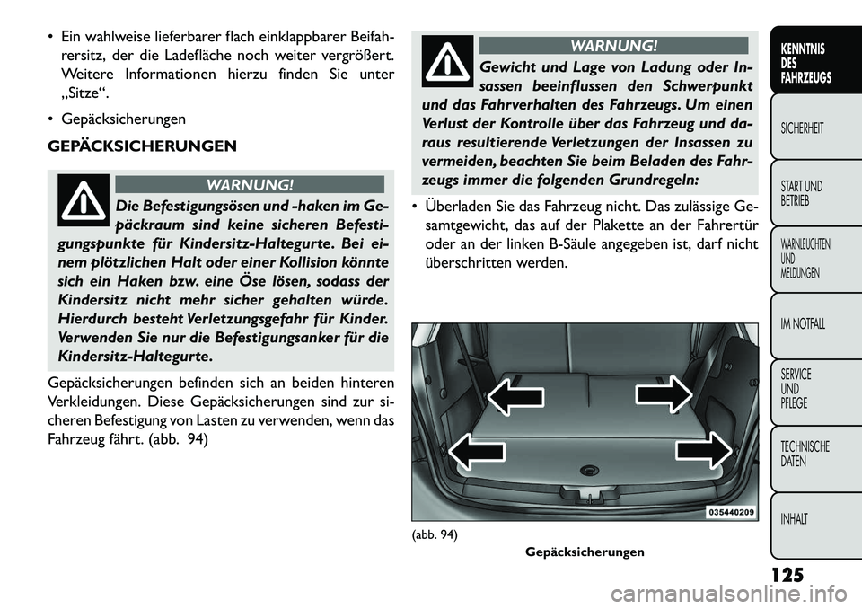 FIAT FREEMONT 2013 Betriebsanleitung (in German) Ein wahlweise lieferbarer flach einklappbarer Beifah-rersitz, der die Ladefläche noch weiter vergrößert.
Weitere Informationen hierzu finden Sie unter
„Sitze“.
Gepäcksicherungen
GEPÄCKSIC FIAT FREEMONT 2013 Betriebsanleitung (in German) Ein wahlweise lieferbarer flach einklappbarer Beifah-rersitz, der die Ladefläche noch weiter vergrößert.
Weitere Informationen hierzu finden Sie unter
„Sitze“.
Gepäcksicherungen
GEPÄCKSIC