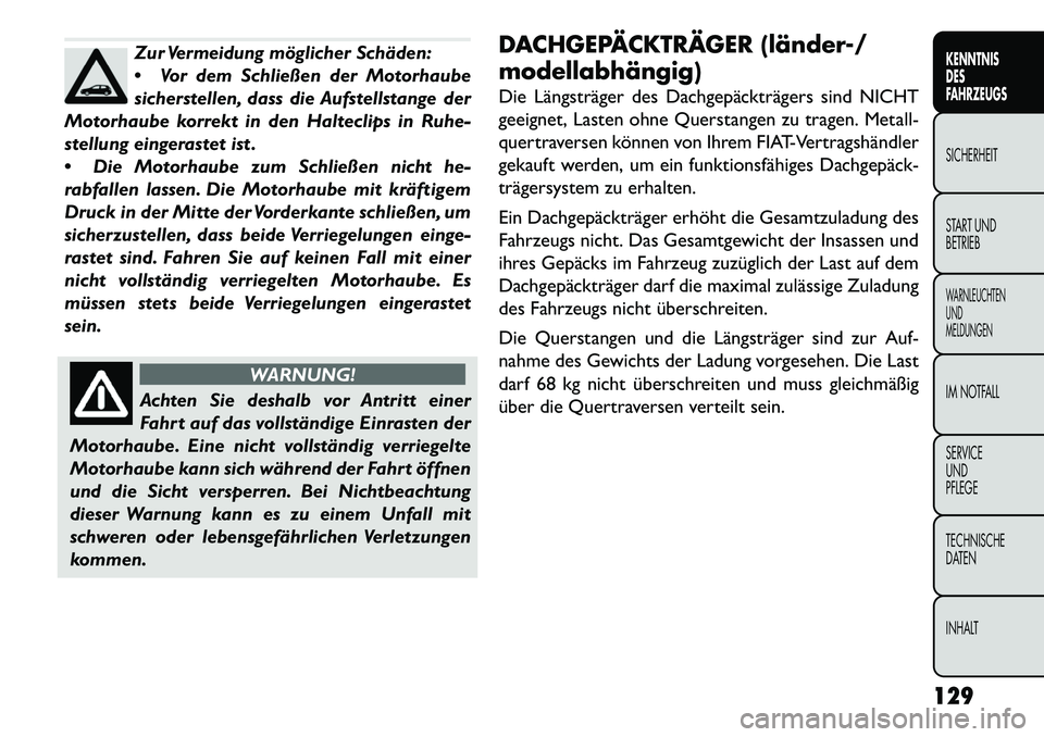 FIAT FREEMONT 2013 Betriebsanleitung (in German) Zur Vermeidung möglicher Schäden:
Vor dem Schließen der Motorhaube
sicherstellen, dass die Aufstellstange der
Motorhaube korrekt in den Halteclips in Ruhe-
stellung eingerastet ist .
Die Motorha FIAT FREEMONT 2013 Betriebsanleitung (in German) Zur Vermeidung möglicher Schäden:
Vor dem Schließen der Motorhaube
sicherstellen, dass die Aufstellstange der
Motorhaube korrekt in den Halteclips in Ruhe-
stellung eingerastet ist .
Die Motorha