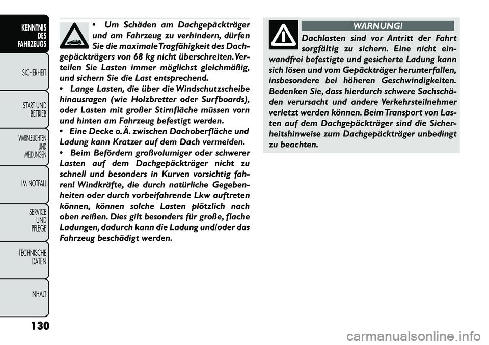 FIAT FREEMONT 2013 Betriebsanleitung (in German) Um Schäden am Dachgepäckträger
und am Fahrzeug zu verhindern, dürfen
Sie die maximaleTragfähigkeit des Dach-
gepäckträgers von 68 kg nicht überschreiten.Ver-
teilen Sie Lasten immer möglichs FIAT FREEMONT 2013 Betriebsanleitung (in German) Um Schäden am Dachgepäckträger
und am Fahrzeug zu verhindern, dürfen
Sie die maximaleTragfähigkeit des Dach-
gepäckträgers von 68 kg nicht überschreiten.Ver-
teilen Sie Lasten immer möglichs