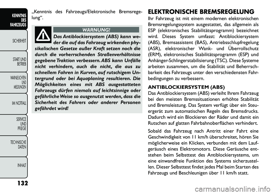 FIAT FREEMONT 2013 Betriebsanleitung (in German) „Kenntnis des Fahrzeugs/Elektronische Bremsrege-
lung“.
WARNUNG!
Das Antiblockiersystem (ABS) kann we-
der
die auf das Fahrzeug wirkenden phy-
sikalischen Gesetze außer Kraft setzen noch die
dur FIAT FREEMONT 2013 Betriebsanleitung (in German) „Kenntnis des Fahrzeugs/Elektronische Bremsrege-
lung“.
WARNUNG!
Das Antiblockiersystem (ABS) kann we-
der
die auf das Fahrzeug wirkenden phy-
sikalischen Gesetze außer Kraft setzen noch die
dur