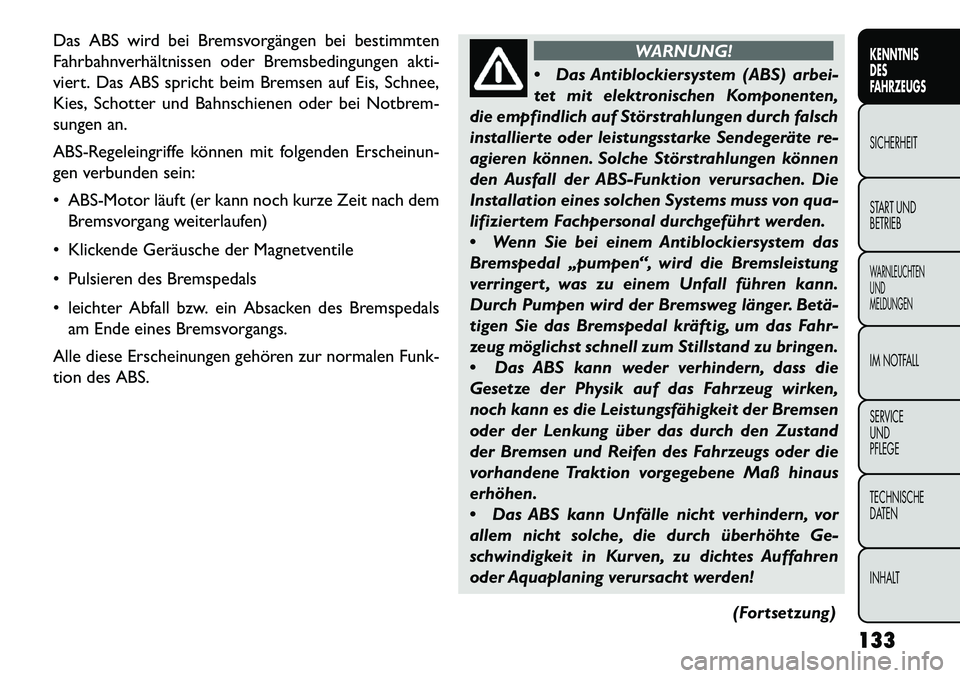 FIAT FREEMONT 2013 Betriebsanleitung (in German) Das ABS wird bei Bremsvorgängen bei bestimmten
Fahrbahnverhältnissen oder Bremsbedingungen akti-
viert. Das ABS spricht beim Bremsen auf Eis, Schnee,
Kies, Schotter und Bahnschienen oder bei Notbrem FIAT FREEMONT 2013 Betriebsanleitung (in German) Das ABS wird bei Bremsvorgängen bei bestimmten
Fahrbahnverhältnissen oder Bremsbedingungen akti-
viert. Das ABS spricht beim Bremsen auf Eis, Schnee,
Kies, Schotter und Bahnschienen oder bei Notbrem