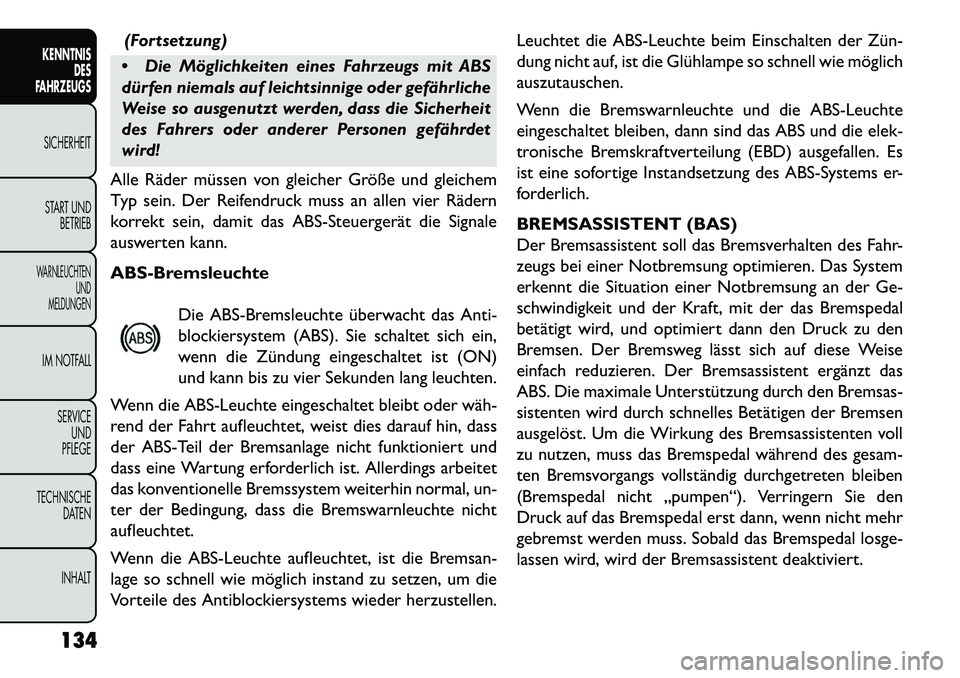 FIAT FREEMONT 2013 Betriebsanleitung (in German) (Fortsetzung)
Die Möglichkeiten eines Fahrzeugs mit ABS
dürfen niemals auf leichtsinnige oder gefährliche
Weise so ausgenutzt werden, dass die Sicherheit
des Fahrers oder anderer Personen gefähr FIAT FREEMONT 2013 Betriebsanleitung (in German) (Fortsetzung)
Die Möglichkeiten eines Fahrzeugs mit ABS
dürfen niemals auf leichtsinnige oder gefährliche
Weise so ausgenutzt werden, dass die Sicherheit
des Fahrers oder anderer Personen gefähr