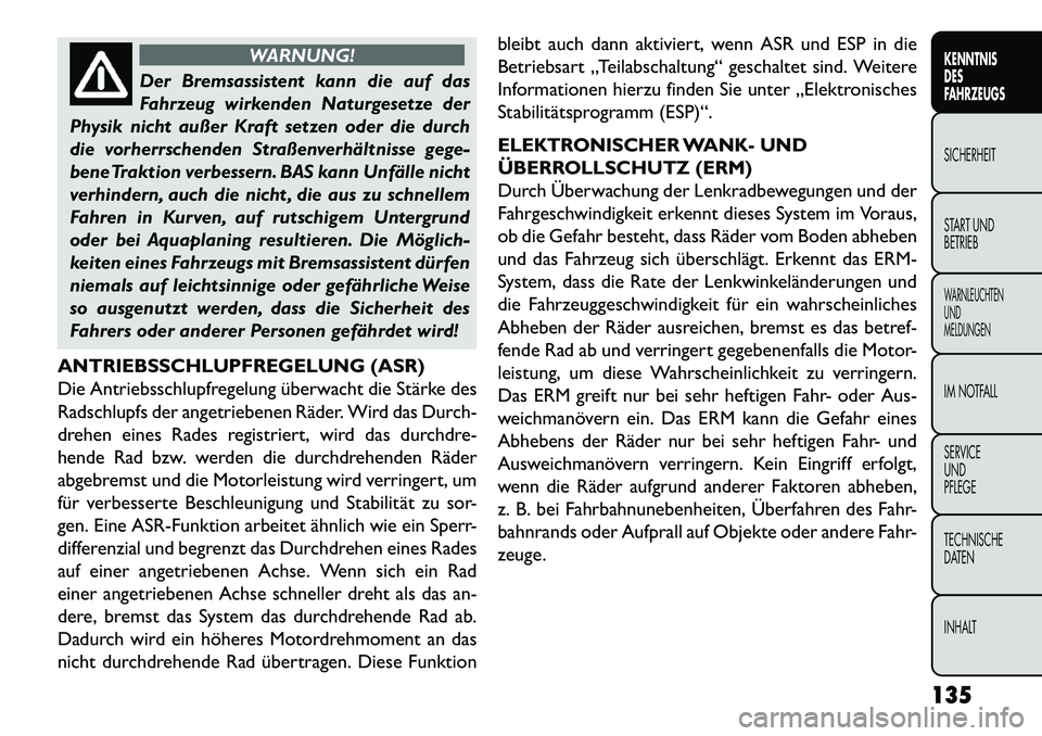 FIAT FREEMONT 2013 Betriebsanleitung (in German) WARNUNG!
Der Bremsassistent kann die auf das
F
ahrzeug wirkenden Naturgesetze der
Physik nicht außer Kraft setzen oder die durch
die vorherrschenden Straßenverhältnisse gege-
bene Traktion verbess FIAT FREEMONT 2013 Betriebsanleitung (in German) WARNUNG!
Der Bremsassistent kann die auf das
F
ahrzeug wirkenden Naturgesetze der
Physik nicht außer Kraft setzen oder die durch
die vorherrschenden Straßenverhältnisse gege-
bene Traktion verbess