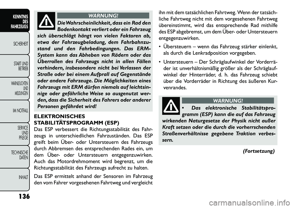 FIAT FREEMONT 2013 Betriebsanleitung (in German) WARNUNG!
DieWahrscheinlichkeit , dass ein Rad den
Bodenk
ontakt verliert oder ein Fahrzeug
sich überschlägt hängt von vielen Faktoren ab,
etwa der Fahrzeugbeladung, dem Fahrbahnzu-
stand und den F FIAT FREEMONT 2013 Betriebsanleitung (in German) WARNUNG!
DieWahrscheinlichkeit , dass ein Rad den
Bodenk
ontakt verliert oder ein Fahrzeug
sich überschlägt hängt von vielen Faktoren ab,
etwa der Fahrzeugbeladung, dem Fahrbahnzu-
stand und den F
