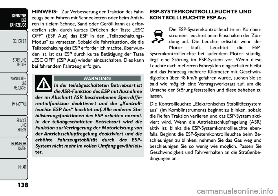 FIAT FREEMONT 2013 Betriebsanleitung (in German) HINWEIS:Zur Verbesserung der Traktion des Fahr-
zeugs beim Fahren mit Schneeketten oder beim Anfah-
ren in tiefem Schnee, Sand oder Geröll kann es erfor-
derlich sein, durch kurzes Drücken der Taste FIAT FREEMONT 2013 Betriebsanleitung (in German) HINWEIS:Zur Verbesserung der Traktion des Fahr-
zeugs beim Fahren mit Schneeketten oder beim Anfah-
ren in tiefem Schnee, Sand oder Geröll kann es erfor-
derlich sein, durch kurzes Drücken der Taste