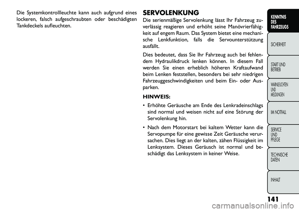 FIAT FREEMONT 2013 Betriebsanleitung (in German) Die Systemkontrollleuchte kann auch aufgrund eines
lockeren, falsch aufgeschraubten oder beschädigten
Tankdeckels aufleuchten.SERVOLENKUNG
Die serienmäßige Servolenkung lässt Ihr Fahrzeug zu-
verl FIAT FREEMONT 2013 Betriebsanleitung (in German) Die Systemkontrollleuchte kann auch aufgrund eines
lockeren, falsch aufgeschraubten oder beschädigten
Tankdeckels aufleuchten.SERVOLENKUNG
Die serienmäßige Servolenkung lässt Ihr Fahrzeug zu-
verl