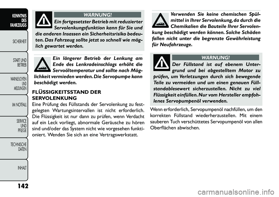 FIAT FREEMONT 2013 Betriebsanleitung (in German) WARNUNG!
Ein fortgesetzter Betrieb mit reduzierter
S
ervolenkungsfunktion kann für Sie und
die anderen Insassen ein Sicherheitsrisiko bedeu-
ten. Das Fahrzeug sollte jetzt so schnell wie mög-
lich FIAT FREEMONT 2013 Betriebsanleitung (in German) WARNUNG!
Ein fortgesetzter Betrieb mit reduzierter
S
ervolenkungsfunktion kann für Sie und
die anderen Insassen ein Sicherheitsrisiko bedeu-
ten. Das Fahrzeug sollte jetzt so schnell wie mög-
lich