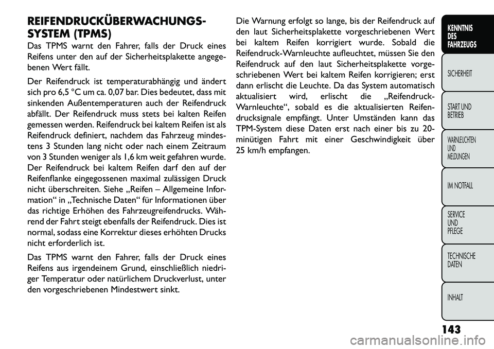 FIAT FREEMONT 2013 Betriebsanleitung (in German) REIFENDRUCKÜBERWACHUNGS-
SYSTEM (TPMS)
Das TPMS warnt den Fahrer, falls der Druck eines
Reifens unter den auf der Sicherheitsplakette angege-
benen Wert fällt.
Der Reifendruck ist temperaturabhängi FIAT FREEMONT 2013 Betriebsanleitung (in German) REIFENDRUCKÜBERWACHUNGS-
SYSTEM (TPMS)
Das TPMS warnt den Fahrer, falls der Druck eines
Reifens unter den auf der Sicherheitsplakette angege-
benen Wert fällt.
Der Reifendruck ist temperaturabhängi
