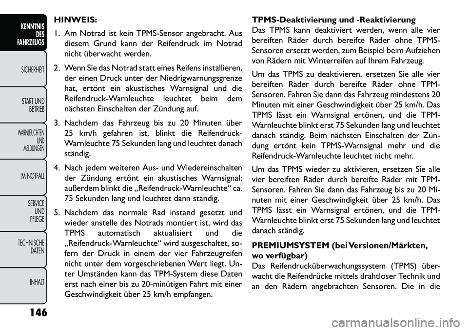 FIAT FREEMONT 2013 Betriebsanleitung (in German) HINWEIS:
1. Am Notrad ist kein TPMS-Sensor angebracht. Ausdiesem Grund kann der Reifendruck im Notrad
nicht überwacht werden.
2. Wenn Sie das Notrad statt eines Reifens installieren, der einen Druck FIAT FREEMONT 2013 Betriebsanleitung (in German) HINWEIS:
1. Am Notrad ist kein TPMS-Sensor angebracht. Ausdiesem Grund kann der Reifendruck im Notrad
nicht überwacht werden.
2. Wenn Sie das Notrad statt eines Reifens installieren, der einen Druck