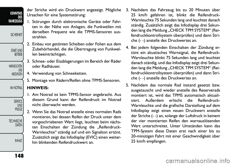 FIAT FREEMONT 2013 Betriebsanleitung (in German) der Striche wird ein Druckwert angezeigt. Mögliche
Ursachen für eine Systemstörung:
1. Störungen durch elektronische Geräte oder Fahr-ten in der Nähe von Anlagen, die Funkwellen mit
derselben Fr FIAT FREEMONT 2013 Betriebsanleitung (in German) der Striche wird ein Druckwert angezeigt. Mögliche
Ursachen für eine Systemstörung:
1. Störungen durch elektronische Geräte oder Fahr-ten in der Nähe von Anlagen, die Funkwellen mit
derselben Fr