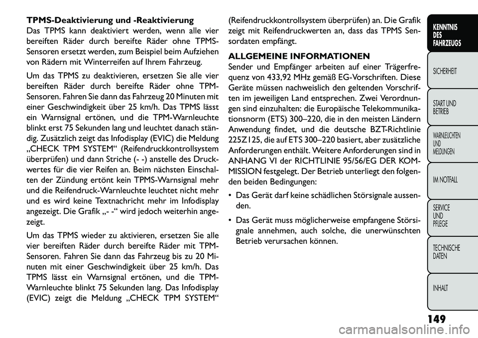 FIAT FREEMONT 2013 Betriebsanleitung (in German) TPMS-Deaktivierung und -Reaktivierung
Das TPMS kann deaktiviert werden, wenn alle vier
bereiften Räder durch bereifte Räder ohne TPMS-
Sensoren ersetzt werden, zum Beispiel beim Aufziehen
von Räder FIAT FREEMONT 2013 Betriebsanleitung (in German) TPMS-Deaktivierung und -Reaktivierung
Das TPMS kann deaktiviert werden, wenn alle vier
bereiften Räder durch bereifte Räder ohne TPMS-
Sensoren ersetzt werden, zum Beispiel beim Aufziehen
von Räder