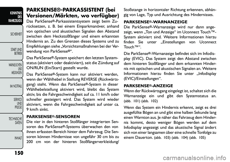 FIAT FREEMONT 2013 Betriebsanleitung (in German) PARKSENSE®PARKASSISTENT (bei
Versionen/Märkten, wo verfügbar)
Das ParkSense
®-Parkassistentsystem zeigt beim Zu-
rücksetzen, z. B. bei einem Einparkmanöver, anhand
von optischen und akustische FIAT FREEMONT 2013 Betriebsanleitung (in German) PARKSENSE®PARKASSISTENT (bei
Versionen/Märkten, wo verfügbar)
Das ParkSense
®-Parkassistentsystem zeigt beim Zu-
rücksetzen, z. B. bei einem Einparkmanöver, anhand
von optischen und akustische