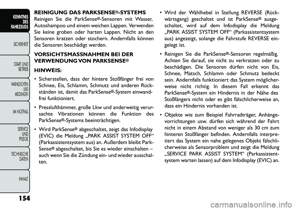 FIAT FREEMONT 2013 Betriebsanleitung (in German) REINIGUNG DAS PARKSENSE
®-SYSTEMS
Reinigen Sie die ParkSense
®-Sensoren mit Wasser,
Autoshampoo und einem weichen Lappen. Verwenden
Sie keine groben oder harten Lappen. Nicht an den
Sensoren kratzen FIAT FREEMONT 2013 Betriebsanleitung (in German) REINIGUNG DAS PARKSENSE
®-SYSTEMS
Reinigen Sie die ParkSense
®-Sensoren mit Wasser,
Autoshampoo und einem weichen Lappen. Verwenden
Sie keine groben oder harten Lappen. Nicht an den
Sensoren kratzen