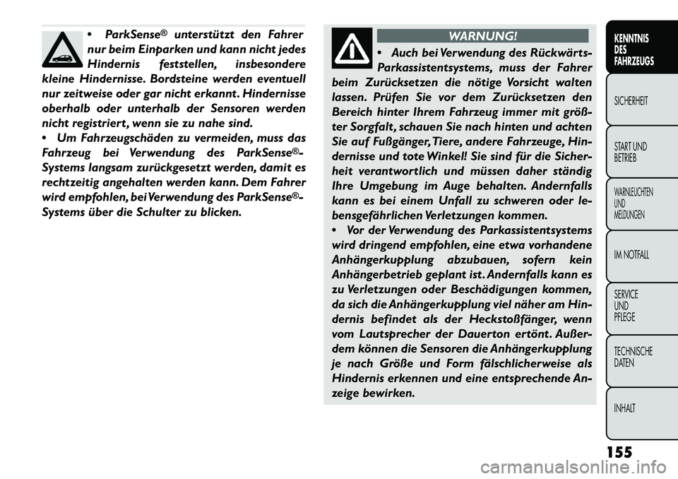 FIAT FREEMONT 2013 Betriebsanleitung (in German) ParkSense
®
unterstützt den Fahrer
nur beim Einparken und kann nicht jedes
Hindernis feststellen, insbesondere
kleine Hindernisse. Bordsteine werden eventuell
nur zeitweise oder gar nicht erkannt . FIAT FREEMONT 2013 Betriebsanleitung (in German) ParkSense
®
unterstützt den Fahrer
nur beim Einparken und kann nicht jedes
Hindernis feststellen, insbesondere
kleine Hindernisse. Bordsteine werden eventuell
nur zeitweise oder gar nicht erkannt .