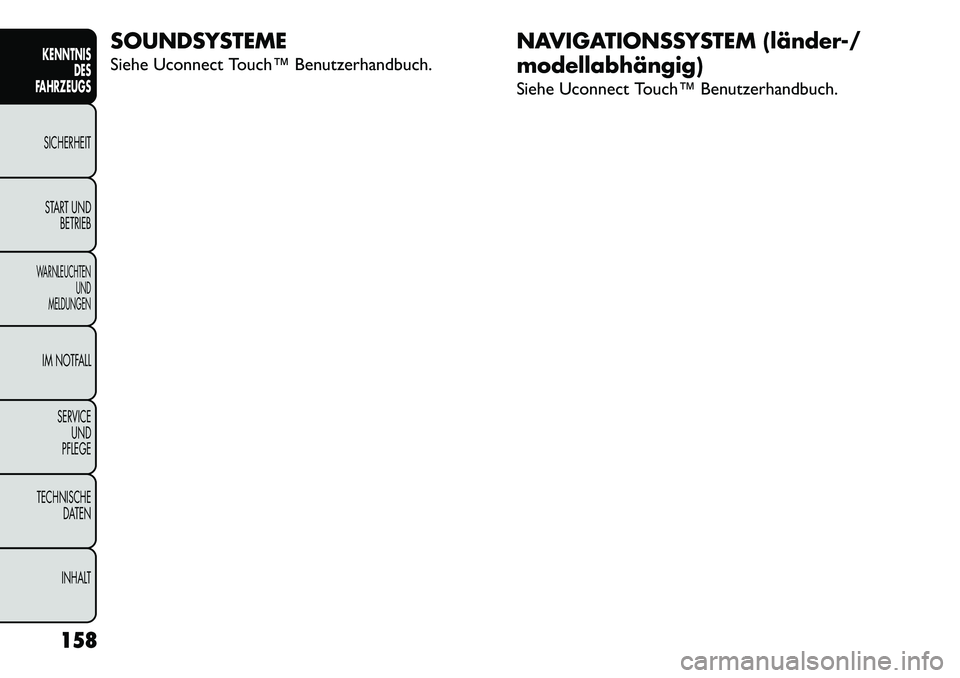 FIAT FREEMONT 2013 Betriebsanleitung (in German) SOUNDSYSTEME
Siehe Uconnect Touch™ Benutzerhandbuch.NAVIGATIONSSYSTEM (länder-/
modellabhängig)
Siehe Uconnect Touch™ Benutzerhandbuch.
158
KENNTNIS DES
FAHRZEUGS
SICHERHEIT
S TART UND BETRIEBWA FIAT FREEMONT 2013 Betriebsanleitung (in German) SOUNDSYSTEME
Siehe Uconnect Touch™ Benutzerhandbuch.NAVIGATIONSSYSTEM (länder-/
modellabhängig)
Siehe Uconnect Touch™ Benutzerhandbuch.
158
KENNTNIS DES
FAHRZEUGS
SICHERHEIT
S TART UND BETRIEBWA