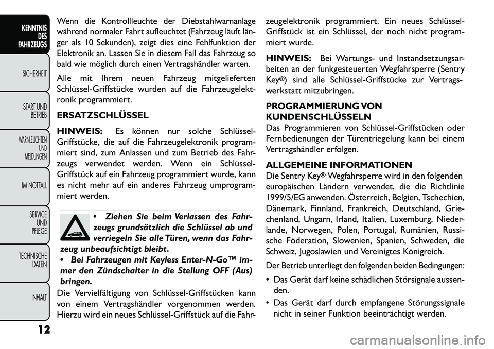FIAT FREEMONT 2013  Betriebsanleitung (in German) Wenn die Kontrollleuchte der Diebstahlwarnanlage
während normaler Fahrt aufleuchtet (Fahrzeug läuft län­
ger als 10 Sekunden), zeigt dies eine Fehlfunktion der
Elektronik an. Lassen Sie in diesem 