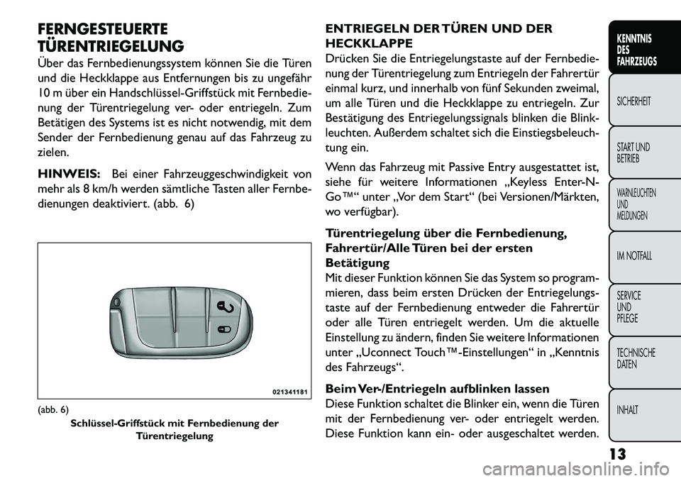 FIAT FREEMONT 2013  Betriebsanleitung (in German) FERNGESTEUERTE
TÜRENTRIEGELUNG
Über das Fernbedienungssystem können Sie die Türen
und die Heckklappe aus Entfernungen bis zu ungefähr
10 m über ein Handschlüssel­Griffstück mit Fernbedie-
nun