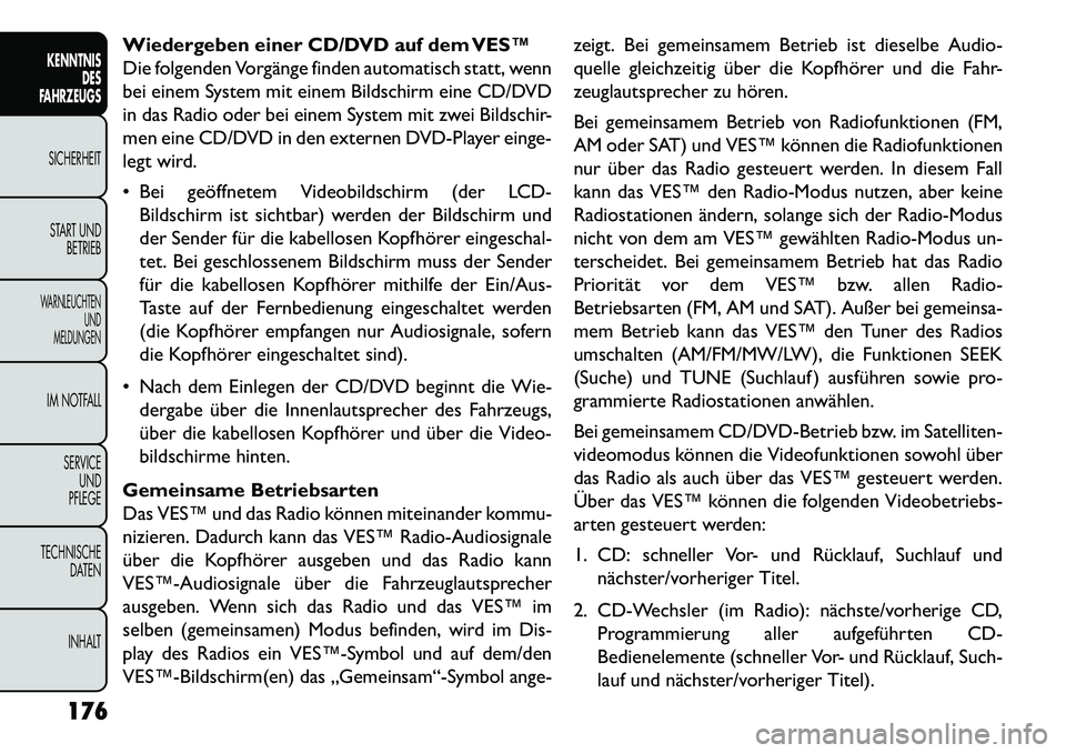 FIAT FREEMONT 2013 Betriebsanleitung (in German) Wiedergeben einer CD/DVD auf dem VES™
Die folgenden Vorgänge finden automatisch statt, wenn
bei einem System mit einem Bildschirm eine CD/DVD
in das Radio oder bei einem System mit zwei Bildschir-
FIAT FREEMONT 2013 Betriebsanleitung (in German) Wiedergeben einer CD/DVD auf dem VES™
Die folgenden Vorgänge finden automatisch statt, wenn
bei einem System mit einem Bildschirm eine CD/DVD
in das Radio oder bei einem System mit zwei Bildschir-