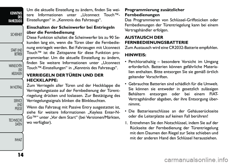 FIAT FREEMONT 2013  Betriebsanleitung (in German) Um die aktuelle Einstellung zu ändern, finden Sie wei-
tere Informationen unter „Uconnect Touch™­
Einstellungen“ in „Kenntnis des Fahrzeugs“.
Einschalten der Scheinwerfer bei Entriegeln
ü