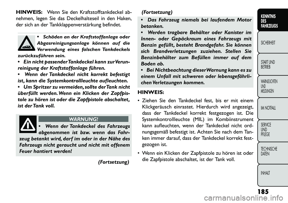 FIAT FREEMONT 2013 Betriebsanleitung (in German) HINWEIS:Wenn Sie den Kraftstofftankdeckel ab-
nehmen, legen Sie das Deckelhalteseil in den Haken,
der sich an der Tankklappenverstärkung befindet.
Schäden an der Kraftstoffanlage oder
Abgasreinigu FIAT FREEMONT 2013 Betriebsanleitung (in German) HINWEIS:Wenn Sie den Kraftstofftankdeckel ab-
nehmen, legen Sie das Deckelhalteseil in den Haken,
der sich an der Tankklappenverstärkung befindet.
Schäden an der Kraftstoffanlage oder
Abgasreinigu