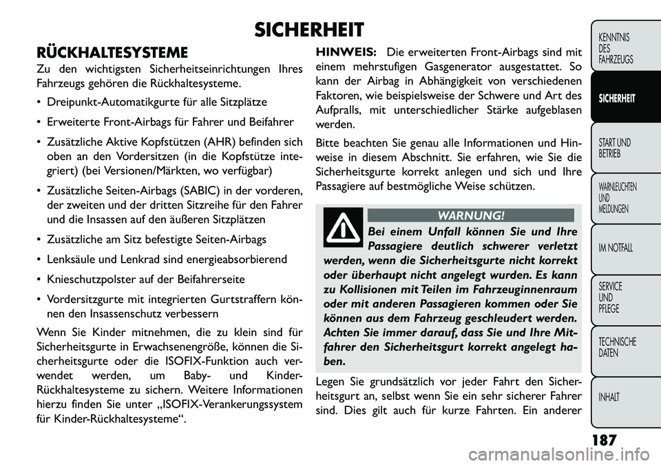 FIAT FREEMONT 2013 Betriebsanleitung (in German) SICHERHEIT
RÜCKHALTESYSTEME
Zu den wichtigsten Sicherheitseinrichtungen Ihres
Fahrzeugs gehören die Rückhaltesysteme.
Dreipunkt-Automatikgurte für alle Sitzplätze
Erweiterte Front-Airbags fü FIAT FREEMONT 2013 Betriebsanleitung (in German) SICHERHEIT
RÜCKHALTESYSTEME
Zu den wichtigsten Sicherheitseinrichtungen Ihres
Fahrzeugs gehören die Rückhaltesysteme.
Dreipunkt-Automatikgurte für alle Sitzplätze
Erweiterte Front-Airbags fü