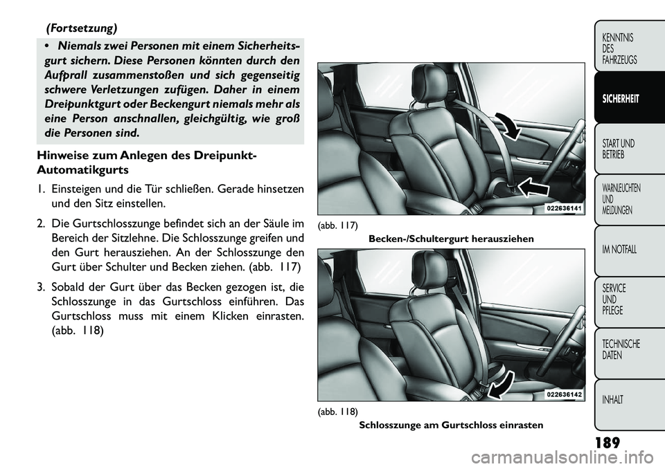 FIAT FREEMONT 2013 Betriebsanleitung (in German) (Fortsetzung)
Niemals zwei Personen mit einem Sicherheits-
gurt sichern. Diese Personen könnten durch den
Aufprall zusammenstoßen und sich gegenseitig
schwere Verletzungen zufügen. Daher in einem FIAT FREEMONT 2013 Betriebsanleitung (in German) (Fortsetzung)
Niemals zwei Personen mit einem Sicherheits-
gurt sichern. Diese Personen könnten durch den
Aufprall zusammenstoßen und sich gegenseitig
schwere Verletzungen zufügen. Daher in einem