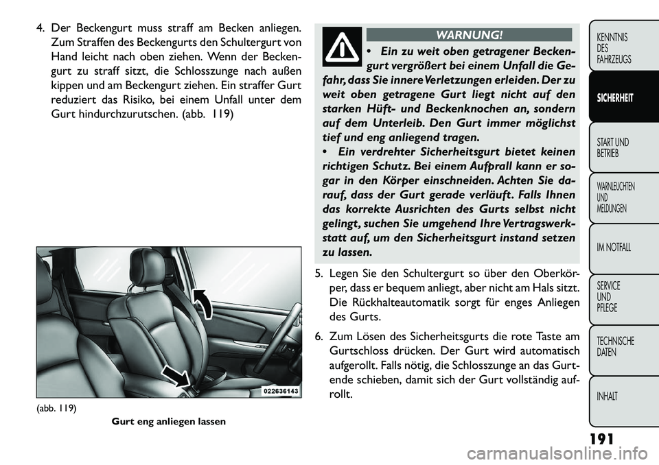 FIAT FREEMONT 2013 Betriebsanleitung (in German) 4. Der Beckengurt muss straff am Becken anliegen.Zum Straffen des Beckengurts den Schultergurt von
Hand leicht nach oben ziehen. Wenn der Becken-
gurt zu straff sitzt, die Schlosszunge nach außen
kip FIAT FREEMONT 2013 Betriebsanleitung (in German) 4. Der Beckengurt muss straff am Becken anliegen.Zum Straffen des Beckengurts den Schultergurt von
Hand leicht nach oben ziehen. Wenn der Becken-
gurt zu straff sitzt, die Schlosszunge nach außen
kip