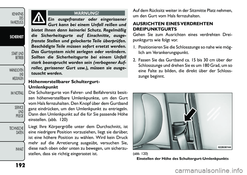 FIAT FREEMONT 2013 Betriebsanleitung (in German) WARNUNG!
Ein ausgefranster oder eingerissener
Gur
t kann bei einem Unfall reißen und
bietet Ihnen dann keinerlei Schutz. Regelmäßig
die Sicherheitsgurte auf Einschnitte, ausge-
franste Stellen und FIAT FREEMONT 2013 Betriebsanleitung (in German) WARNUNG!
Ein ausgefranster oder eingerissener
Gur
t kann bei einem Unfall reißen und
bietet Ihnen dann keinerlei Schutz. Regelmäßig
die Sicherheitsgurte auf Einschnitte, ausge-
franste Stellen und