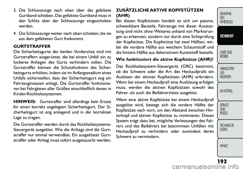 FIAT FREEMONT 2013 Betriebsanleitung (in German) 3. Die Schlosszunge nach oben über das gefalteteGurtband schieben. Das gefaltete Gurtband muss in
den Schlitz über der Schlosszunge eingeschoben
werden.
4. Die Schlosszunge weiter nach oben schieben FIAT FREEMONT 2013 Betriebsanleitung (in German) 3. Die Schlosszunge nach oben über das gefalteteGurtband schieben. Das gefaltete Gurtband muss in
den Schlitz über der Schlosszunge eingeschoben
werden.
4. Die Schlosszunge weiter nach oben schieben