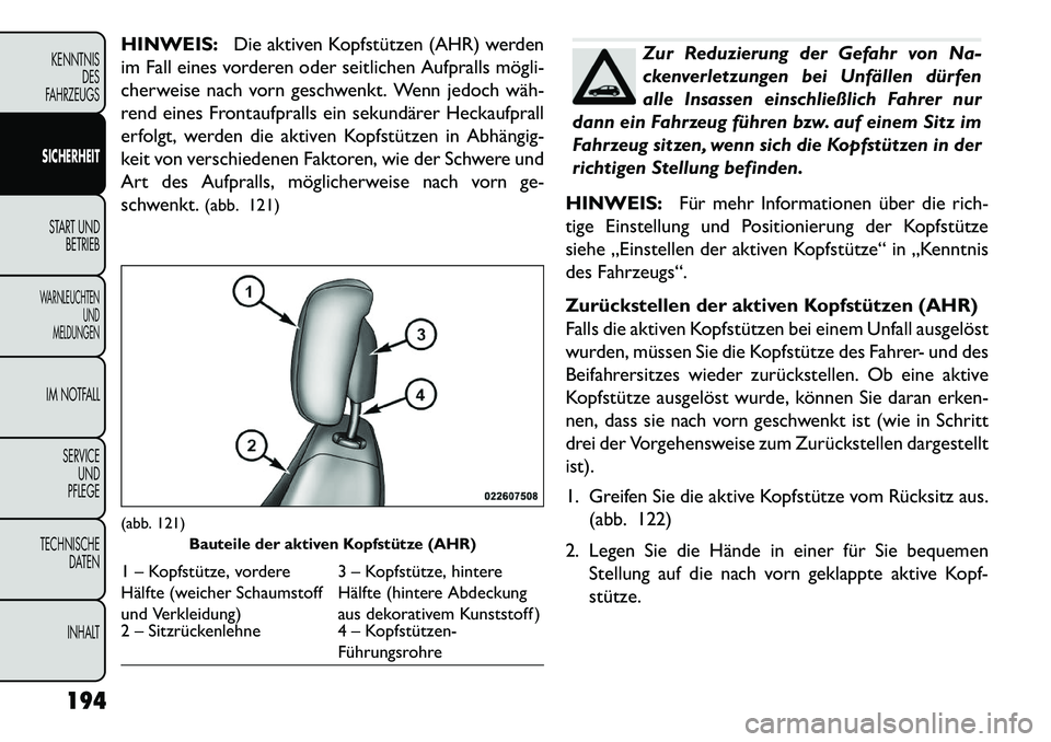 FIAT FREEMONT 2013 Betriebsanleitung (in German) HINWEIS:Die aktiven Kopfstützen (AHR) werden
im Fall eines vorderen oder seitlichen Aufpralls mögli
cherweise nach vorn geschwenkt. Wenn jedoch wäh
rend eines Frontaufpralls ein sekundärer Hec FIAT FREEMONT 2013 Betriebsanleitung (in German) HINWEIS:Die aktiven Kopfstützen (AHR) werden
im Fall eines vorderen oder seitlichen Aufpralls mögli
cherweise nach vorn geschwenkt. Wenn jedoch wäh
rend eines Frontaufpralls ein sekundärer Hec
