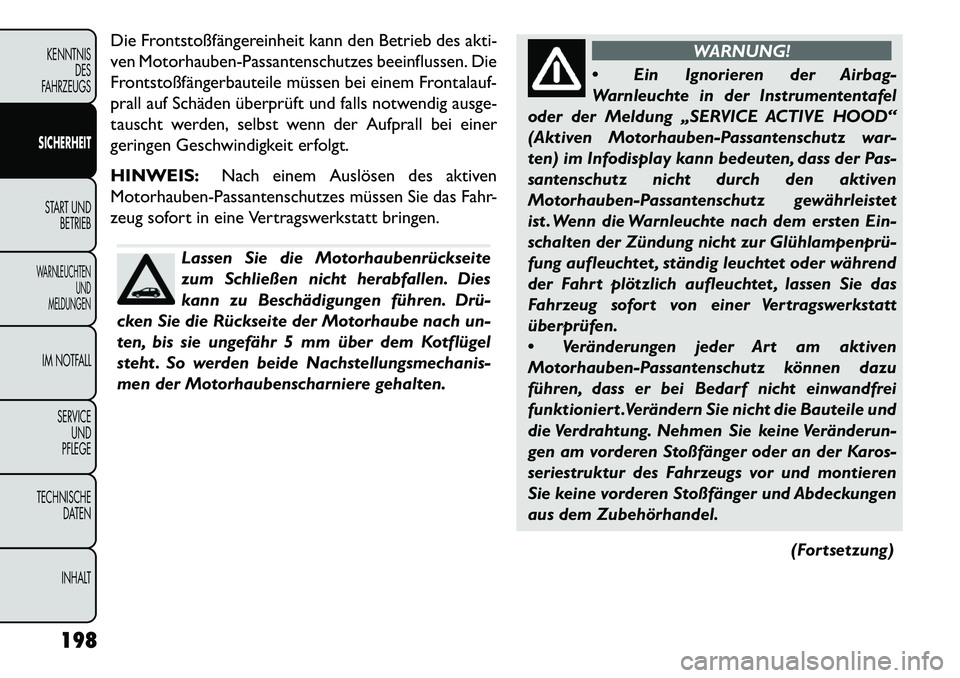 FIAT FREEMONT 2013 Betriebsanleitung (in German) Die Frontstoßfängereinheit kann den Betrieb des akti-
ven Motorhauben-Passantenschutzes beeinflussen. Die
Frontstoßfängerbauteile müssen bei einem Frontalauf-
prall auf Schäden überprüft und f FIAT FREEMONT 2013 Betriebsanleitung (in German) Die Frontstoßfängereinheit kann den Betrieb des akti-
ven Motorhauben-Passantenschutzes beeinflussen. Die
Frontstoßfängerbauteile müssen bei einem Frontalauf-
prall auf Schäden überprüft und f