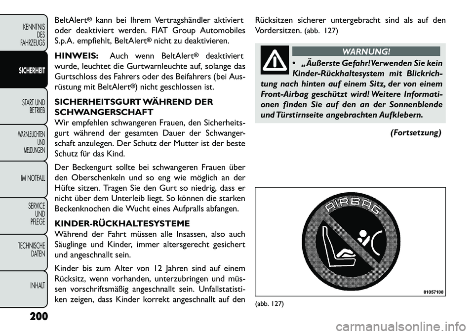 FIAT FREEMONT 2013 Betriebsanleitung (in German) BeltAlert
®
kann bei Ihrem Vertragshändler aktiviert
oder deaktiviert werden. FIAT Group Automobiles
S.p.A. empfiehlt, BeltAlert
®nicht zu deaktivieren.
HINWEIS: Auch wenn BeltAlert
®
deaktiviert
FIAT FREEMONT 2013 Betriebsanleitung (in German) BeltAlert
®
kann bei Ihrem Vertragshändler aktiviert
oder deaktiviert werden. FIAT Group Automobiles
S.p.A. empfiehlt, BeltAlert
®nicht zu deaktivieren.
HINWEIS: Auch wenn BeltAlert
®
deaktiviert