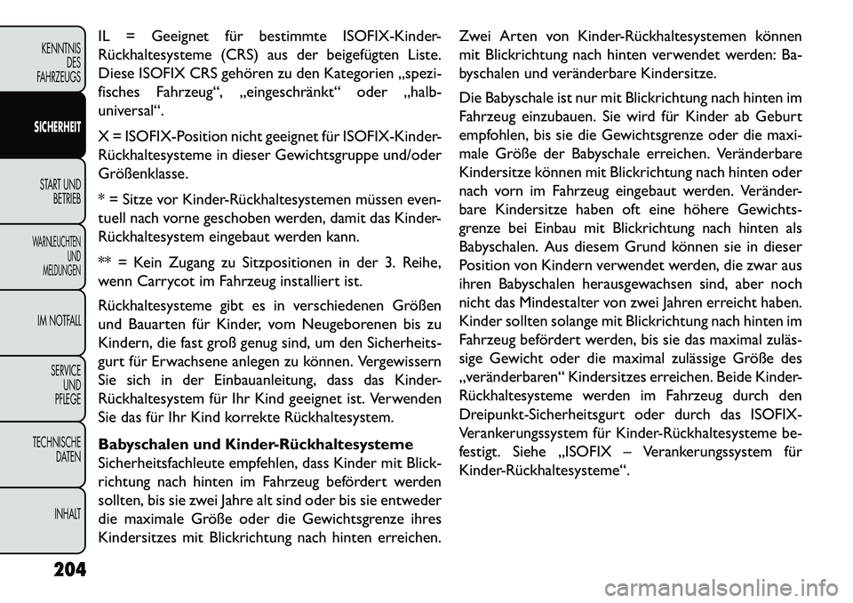 FIAT FREEMONT 2013 Betriebsanleitung (in German) IL = Geeignet für bestimmte ISOFIX-Kinder-
Rückhaltesysteme (CRS) aus der beigefügten Liste.
Diese ISOFIX CRS gehören zu den Kategorien „spezi-
fisches Fahrzeug“, „eingeschränkt“ oder „ FIAT FREEMONT 2013 Betriebsanleitung (in German) IL = Geeignet für bestimmte ISOFIX-Kinder-
Rückhaltesysteme (CRS) aus der beigefügten Liste.
Diese ISOFIX CRS gehören zu den Kategorien „spezi-
fisches Fahrzeug“, „eingeschränkt“ oder „